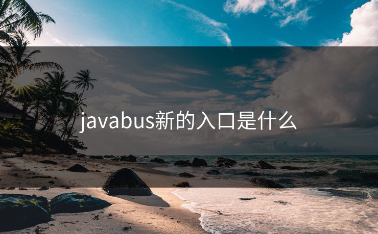 javabus新的入口是什么